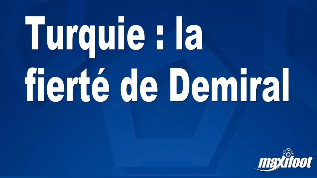 Turquie : la fierté de Demiral Turquie : la fierté de Demiral