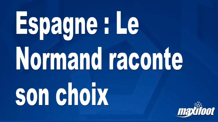 Espagne : Le Normand raconte son choix
