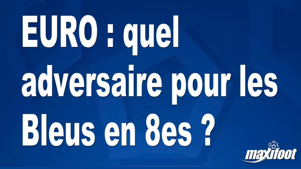 EURO : quel adversaire pour les Bleus en 8es ?