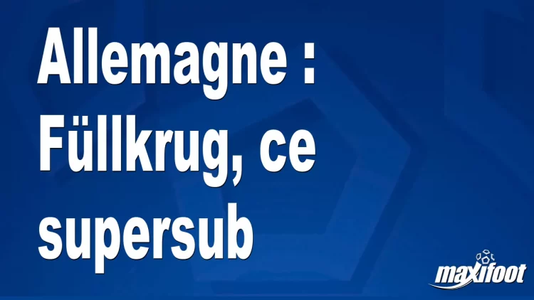 Allemagne : Füllkrug, ce supersub