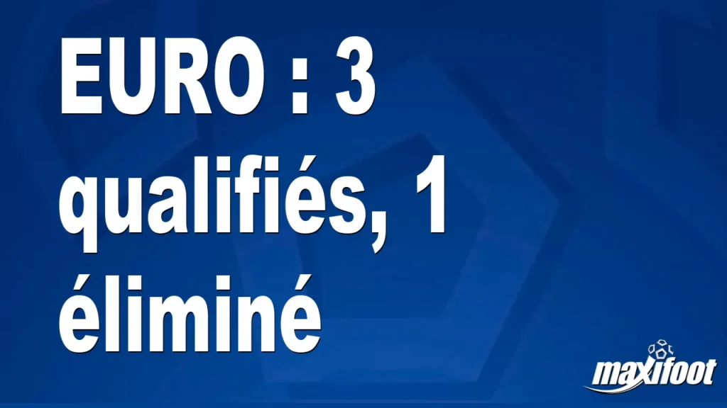 EURO : 3 qualifiés, 1 éliminé