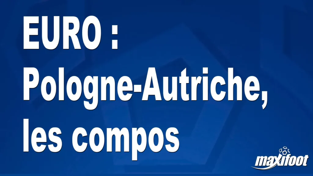 EURO : Pologne-Autriche, les titulaires