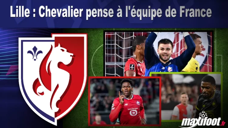 Lille : Chevalier aspire à revêtir le maillot de l’Équipe de France ! Lille : Chevalier aspire à revêtir le maillot de l’Équipe de France !
